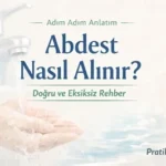 Abdest Nasıl Alınır? Adım Adım Rehber (Detaylı Anlatım)