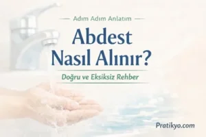 Abdest Nasıl Alınır? Adım Adım Rehber (Detaylı Anlatım)