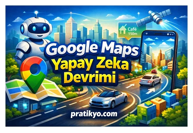 Google Maps Yapay Zeka Özellikleri (2026): Ask Maps, 3D Navigasyon ve Gemini AI