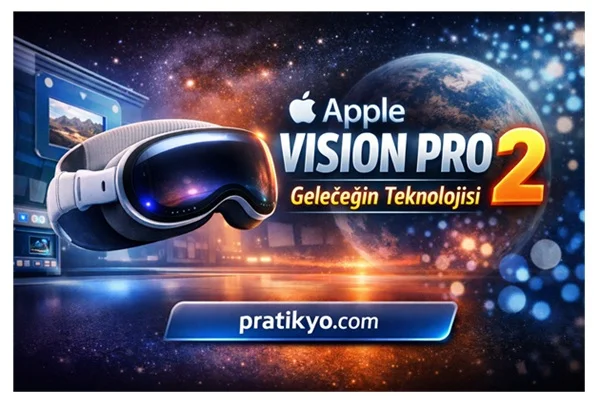 Apple Vision Pro 2 (2026): Özellikleri, Fiyatı ve Geleceğin Teknolojisi