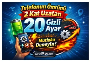 Telefonun Ömrünü Uzatma Yolları (2026) – 20 Gizli Ayarla Performans ve Pil Ömrünü 2 Kat Artır!