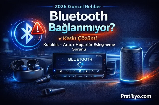Bluetooth Bağlanmıyor (2026) | Kulaklık, Araç ve Hoparlör Eşleşmiyor Çözümü