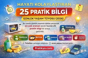 Hayatı Kolaylaştıran 25 Pratik Bilgi ve Günlük Yaşam Tüyosu (2026)