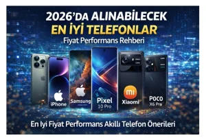 2026’da Alınabilecek En İyi Telefonlar: Fiyat Performans Telefon Rehberi