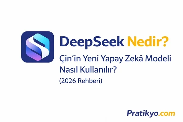 DeepSeek Nedir? Çin’in Yapay Zekâ Modeli Nasıl Kullanılır? (2026 Rehberi)