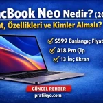 MacBook Neo Nedir? Fiyatı, Özellikleri ve Kimler Almalı? (2026)