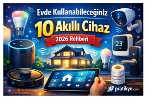 Evde Kullanabileceğiniz 10 Akıllı Cihaz (2026) – Evinizi Akıllı Hale Getirecek Teknolojiler