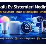 Akıllı Ev Sistemleri Nedir? 2026 Smart Home Teknolojileri