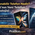 Katlanabilir Telefon Nedir? 2026’nın Yeni Telefon Teknolojisi