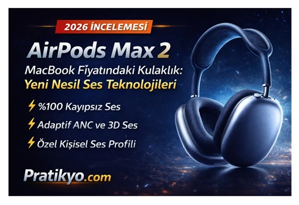 AirPods Max 2 İncelemesi 2026: MacBook Fiyatındaki Kulaklıkta Yeni Nesil Ses Teknolojileri ve Tüm Özellikler