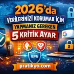 2026’da Veri Güvenliği: Telefon ve Tarayıcı İçin 5 Kritik Gizlilik Ayarı