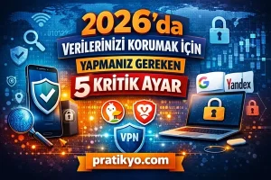 2026’da Veri Güvenliği: Telefon ve Tarayıcı İçin 5 Kritik Gizlilik Ayarı