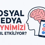 Sosyal Medya Beynimizi Nasıl Etkiliyor? Bilimsel Gerçekler