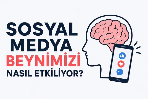 Sosyal Medya Beynimizi Nasıl Etkiliyor? Bilimsel Gerçekler