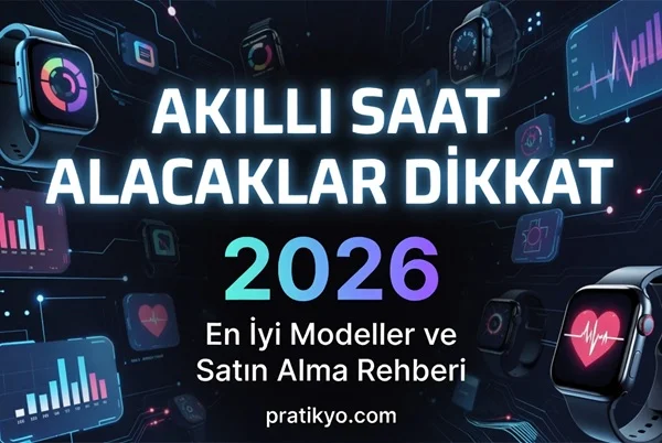 Akıllı Saat Alacaklar Dikkat 2026: En İyi Modeller ve Satın Alma Rehberi