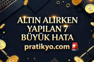 Altın Alırken Yapılan 7 Büyük Hata (2026 Güncel Rehber)