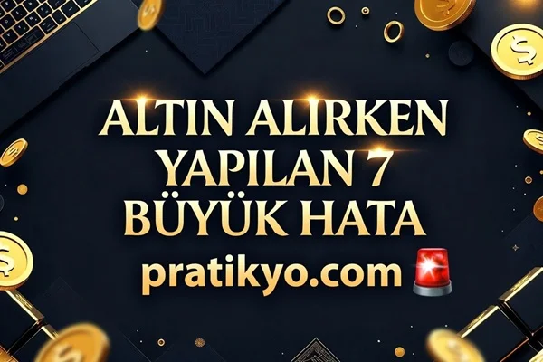 Altın Alırken Yapılan 7 Büyük Hata (2026 Güncel Rehber)