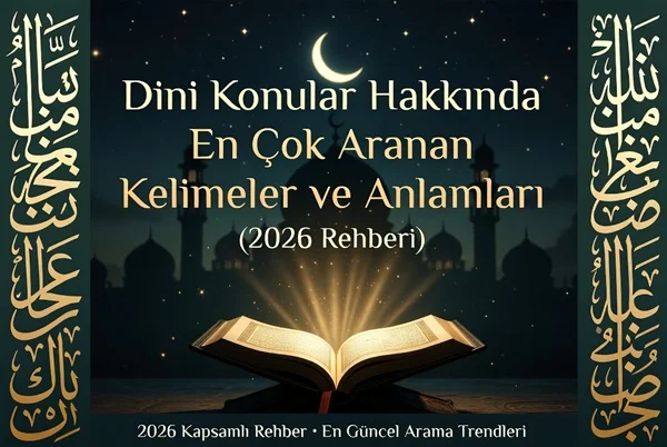 Dini Konular Hakkında En Çok Aranan Kelimeler ve Anlamları