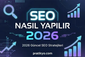 SEO Nasıl Yapılır 2026: Google’da Üst Sıralara Çıkma ve Blog Trafiği Artırma Rehberi