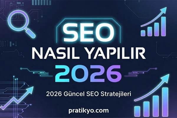 SEO Nasıl Yapılır 2026: Google’da Üst Sıralara Çıkma ve Blog Trafiği Artırma Rehberi