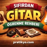 Sıfırdan Gitar Öğrenme Rehberi (2026) | İlk Gitarınızı Almadan Önce Bilmeniz Gerekenler
