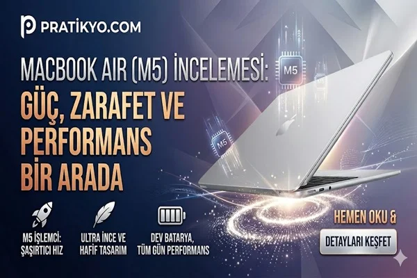 MacBook Air (M5) İncelemesi: Güç, Zarafet ve Performans Bir Arada