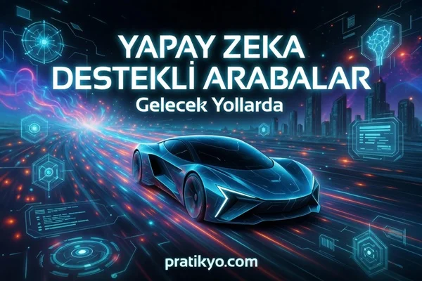 Yapay Zeka Destekli Arabalar: Gelecek Yollarda (2026 Rehberi)